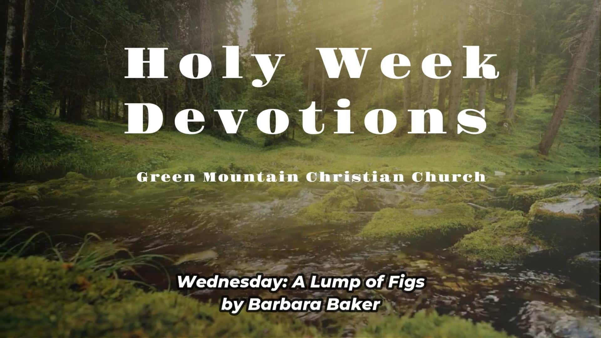 Caption reading "Easter Week Devotion - Green Mountain Christian Church - Wednesday - A Lump of Figs by Barbara Baker" set against a background image of a stream in a meadow.