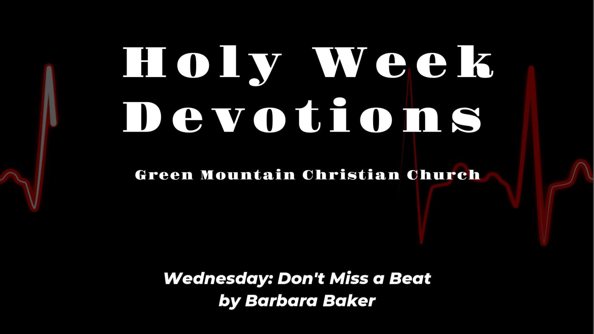 A red heart beat reading against a black background with the title "Holy Week Devotions - Green Mountain Christian Church - Thursday: Don't skip a beat by Barbara Baker."