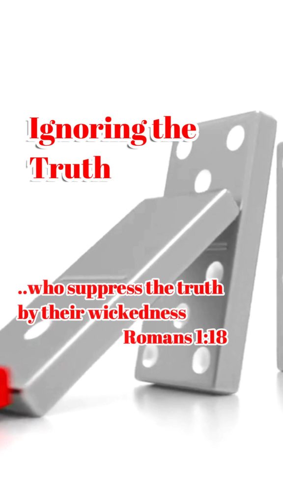 A domino falls against another with the caption that reads "Ignoring the truth" and a Biblical quote from Romans 1:18: "who suppress the truth by their wickedness."